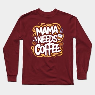 Mama needs Coffee| Coffee lovers gift Long Sleeve T-Shirt